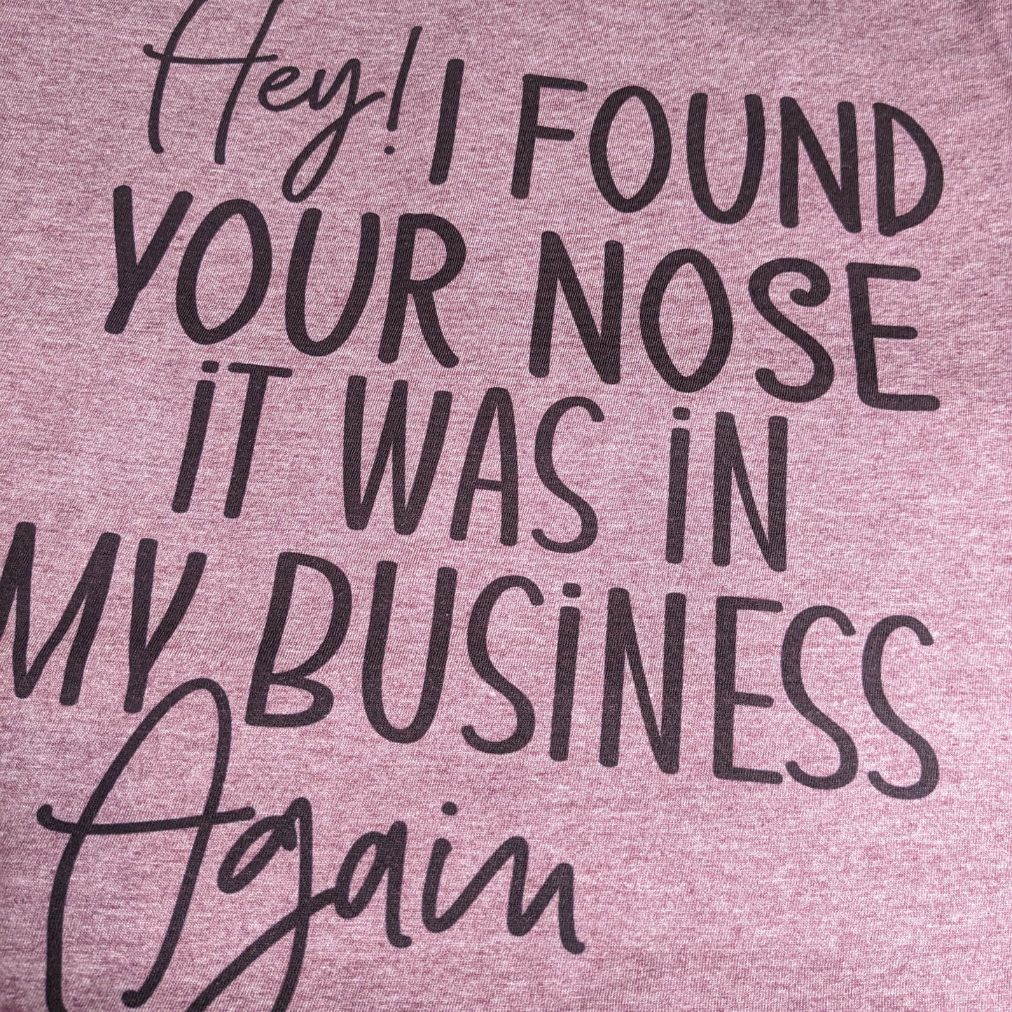 Hey I Found Your Nose, It was in My Business Again
